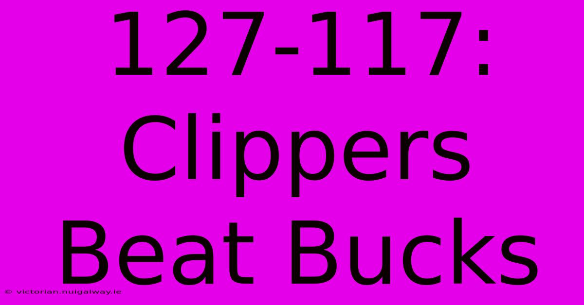 127-117: Clippers Beat Bucks