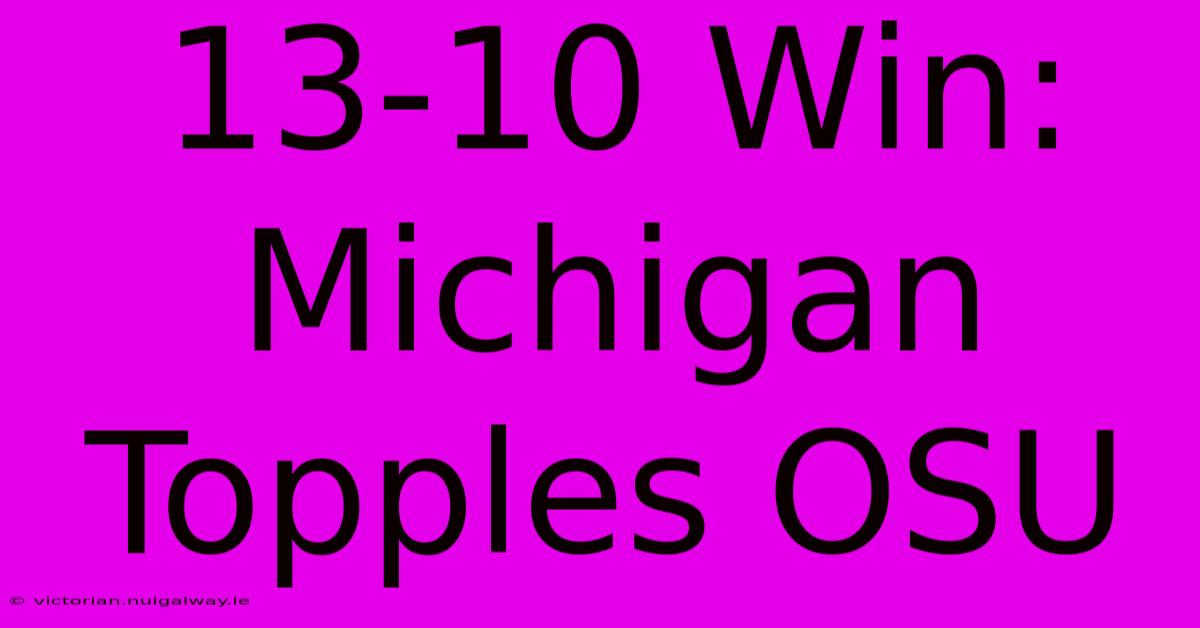 13-10 Win: Michigan Topples OSU