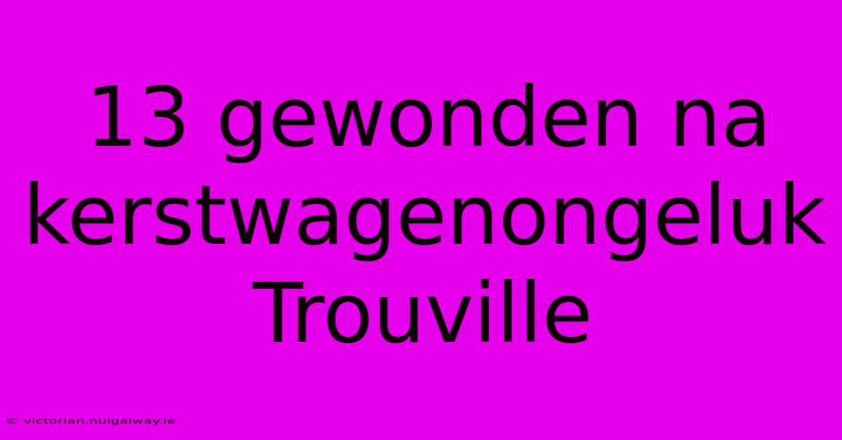 13 Gewonden Na Kerstwagenongeluk Trouville