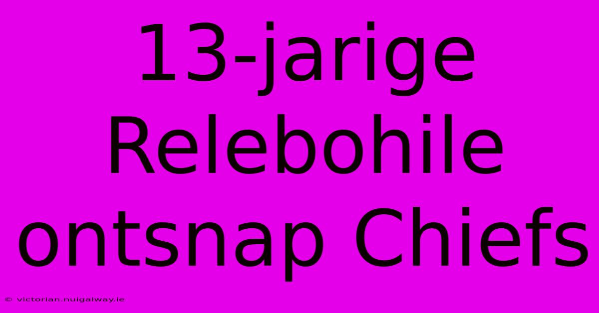 13-jarige Relebohile Ontsnap Chiefs