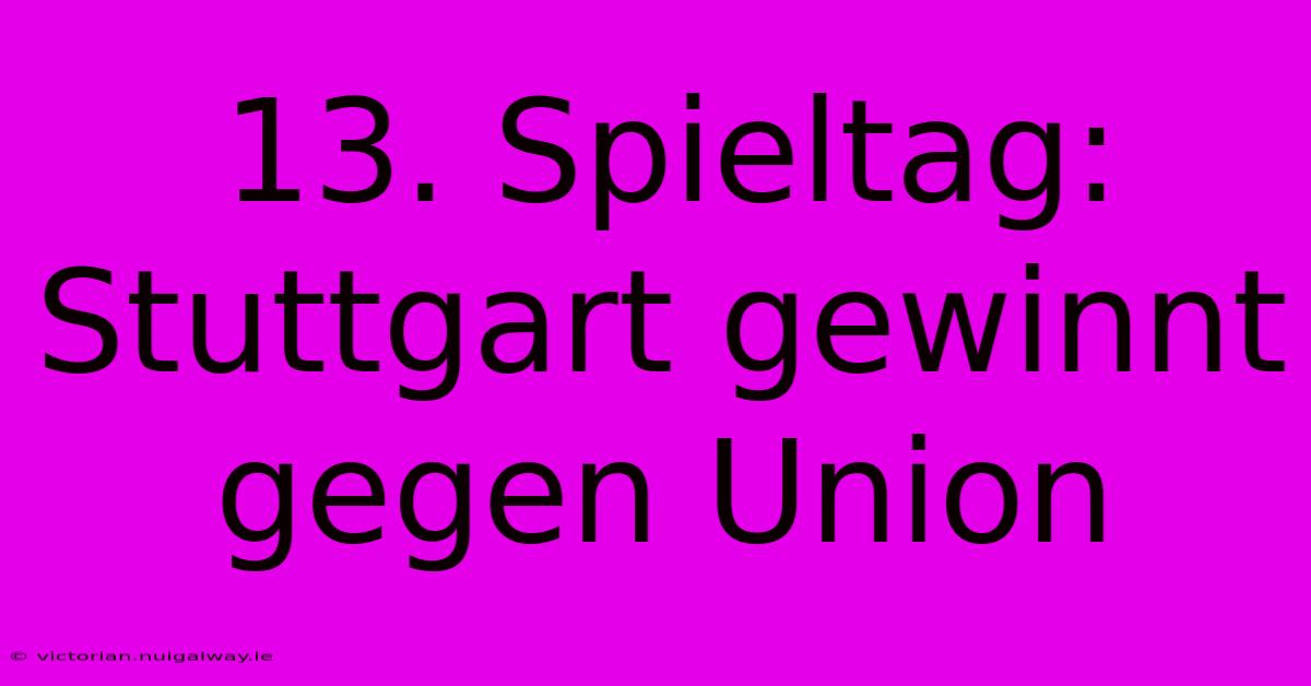 13. Spieltag: Stuttgart Gewinnt Gegen Union