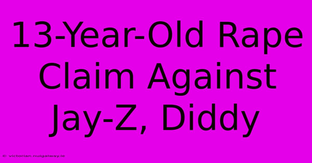 13-Year-Old Rape Claim Against Jay-Z, Diddy