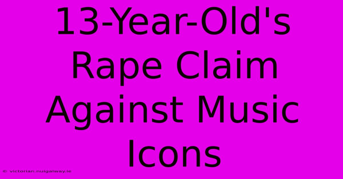 13-Year-Old's Rape Claim Against Music Icons