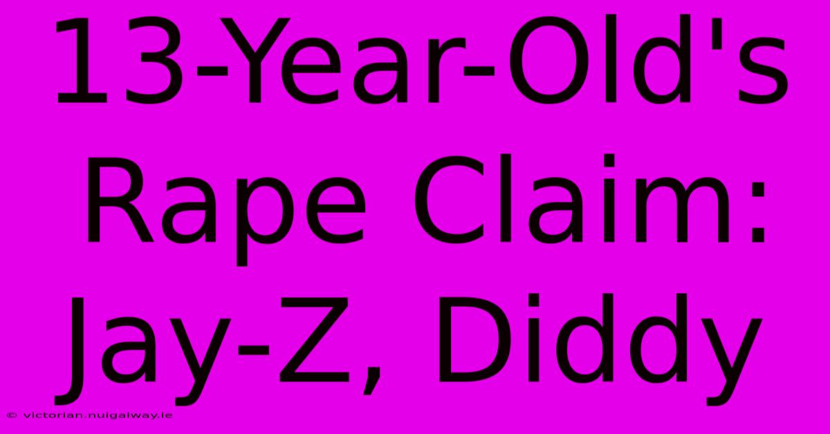 13-Year-Old's Rape Claim: Jay-Z, Diddy