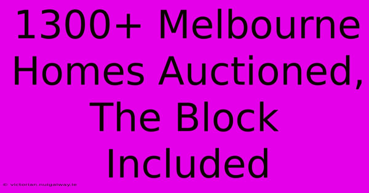 1300+ Melbourne Homes Auctioned, The Block Included