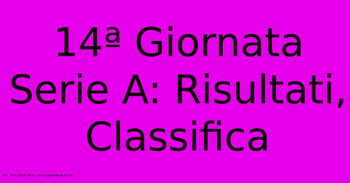 14ª Giornata Serie A: Risultati, Classifica