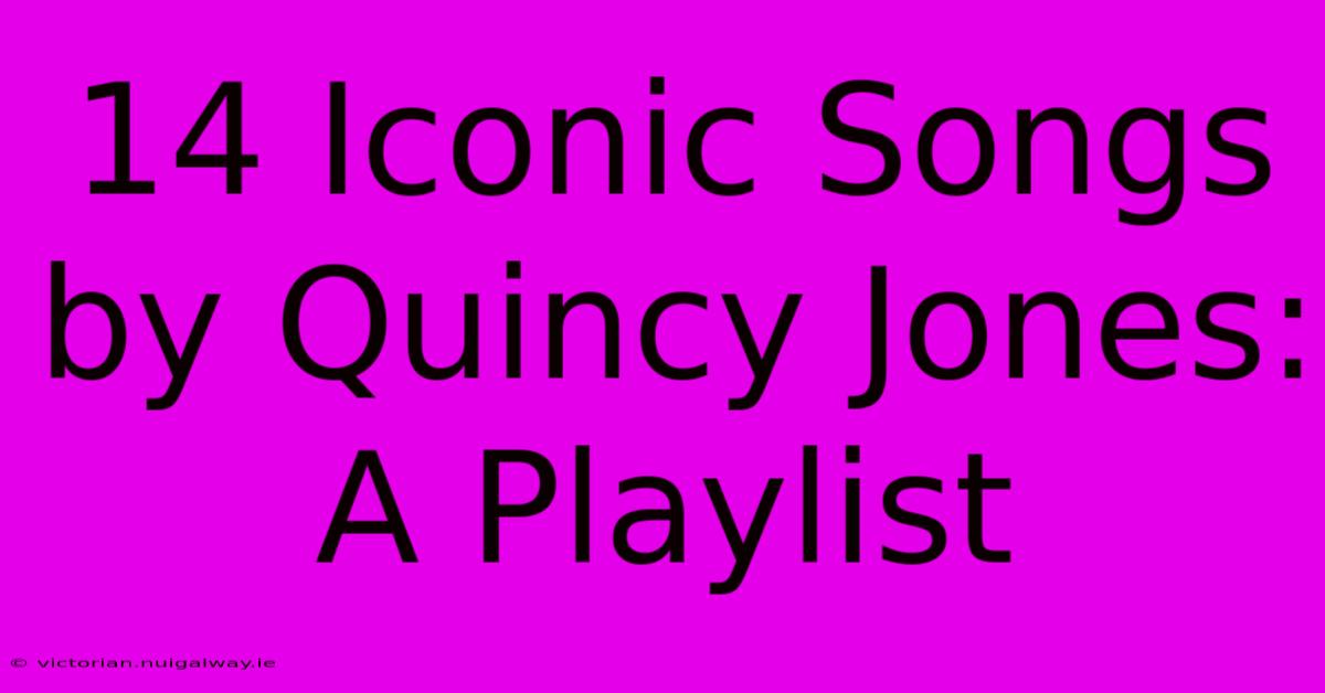 14 Iconic Songs By Quincy Jones: A Playlist