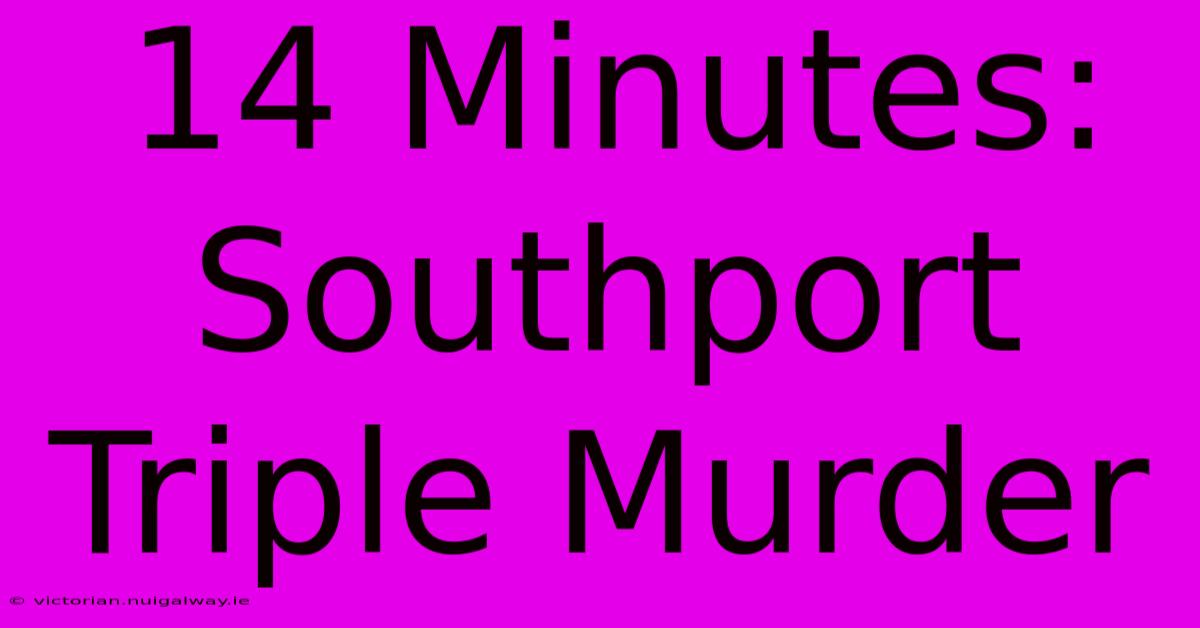 14 Minutes: Southport Triple Murder