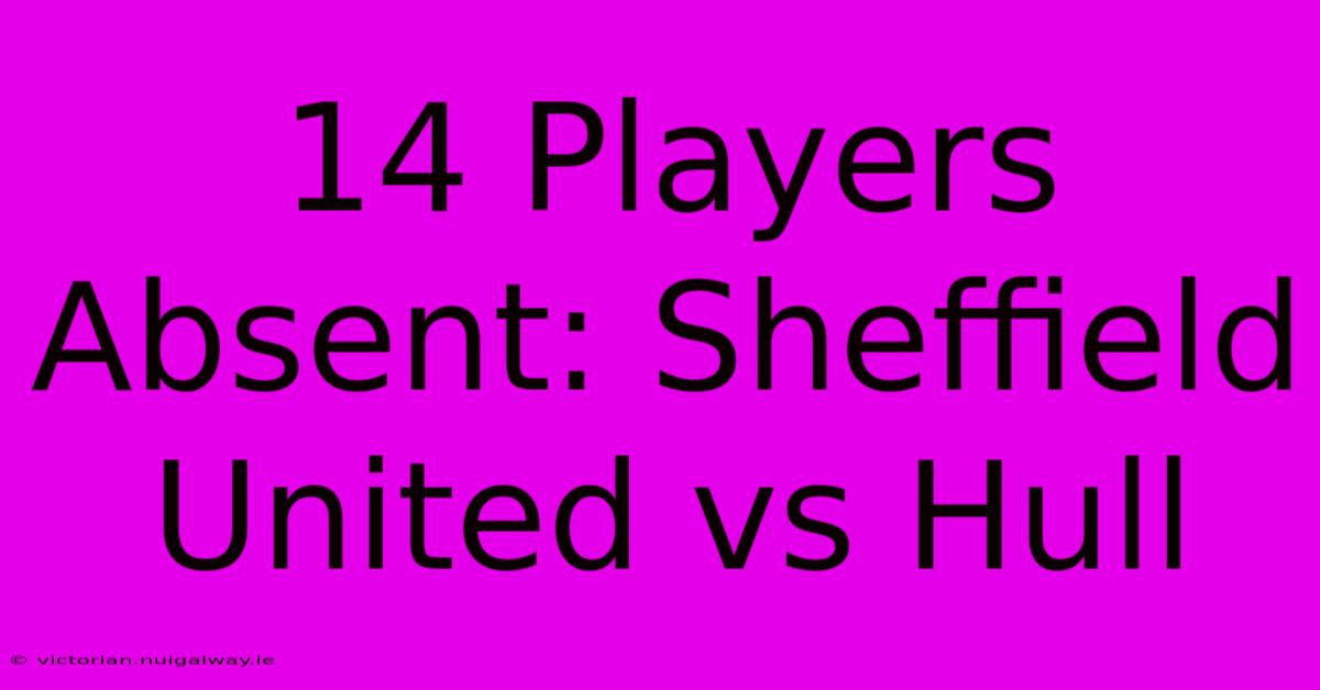 14 Players Absent: Sheffield United Vs Hull