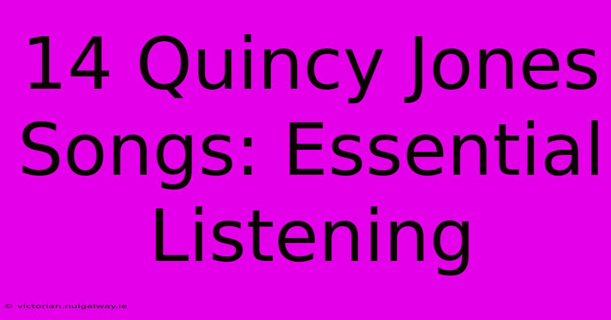 14 Quincy Jones Songs: Essential Listening