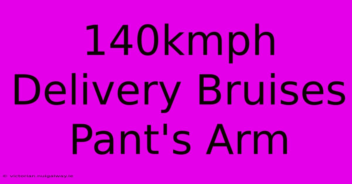 140kmph Delivery Bruises Pant's Arm