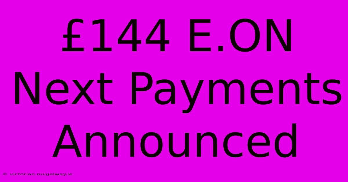 £144 E.ON Next Payments Announced