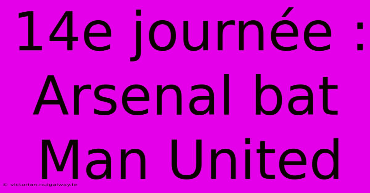 14e Journée : Arsenal Bat Man United