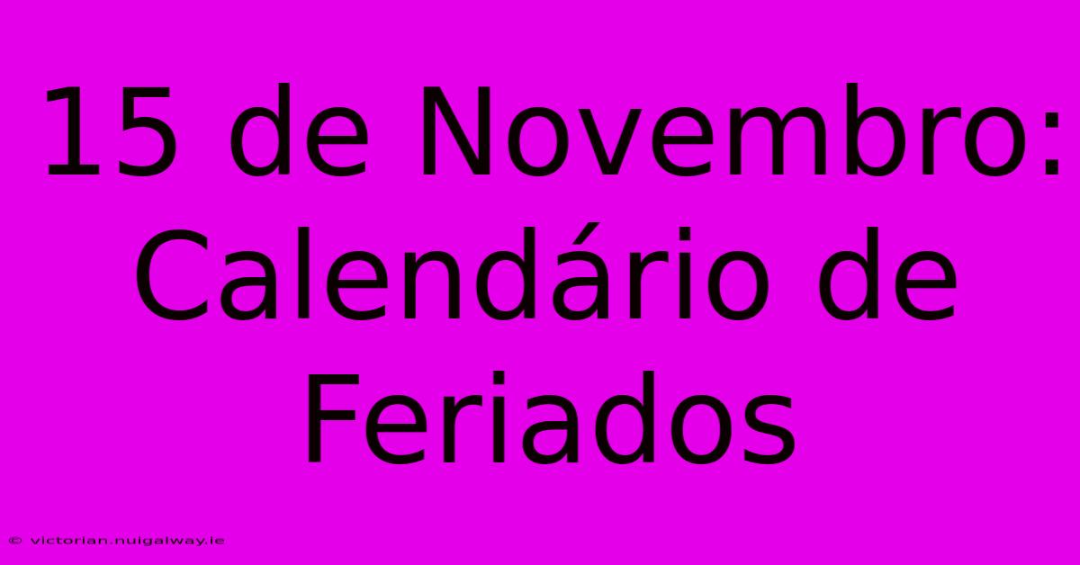 15 De Novembro: Calendário De Feriados 