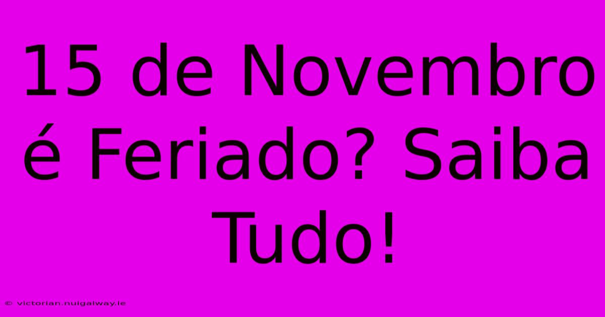 15 De Novembro É Feriado? Saiba Tudo!