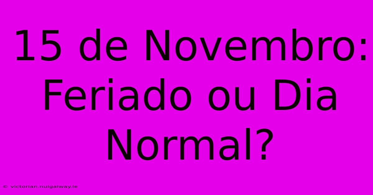 15 De Novembro: Feriado Ou Dia Normal?