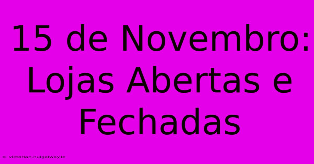 15 De Novembro: Lojas Abertas E Fechadas