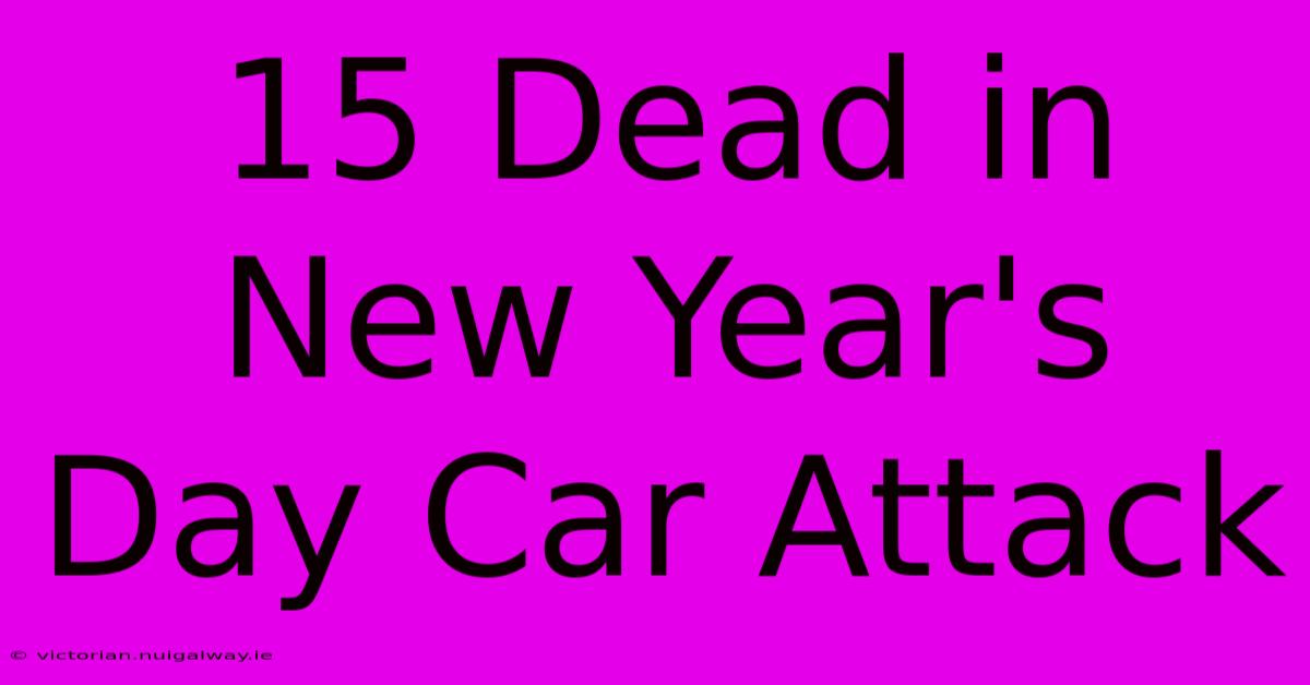 15 Dead In New Year's Day Car Attack