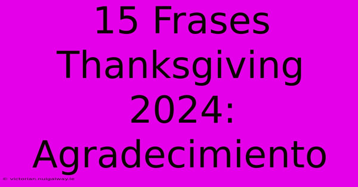 15 Frases Thanksgiving 2024: Agradecimiento