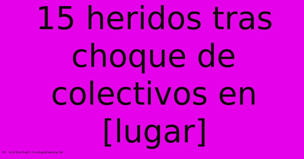 15 Heridos Tras Choque De Colectivos En [lugar]