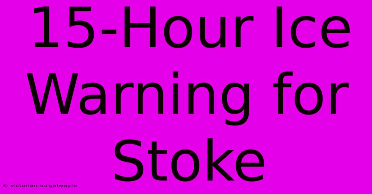 15-Hour Ice Warning For Stoke