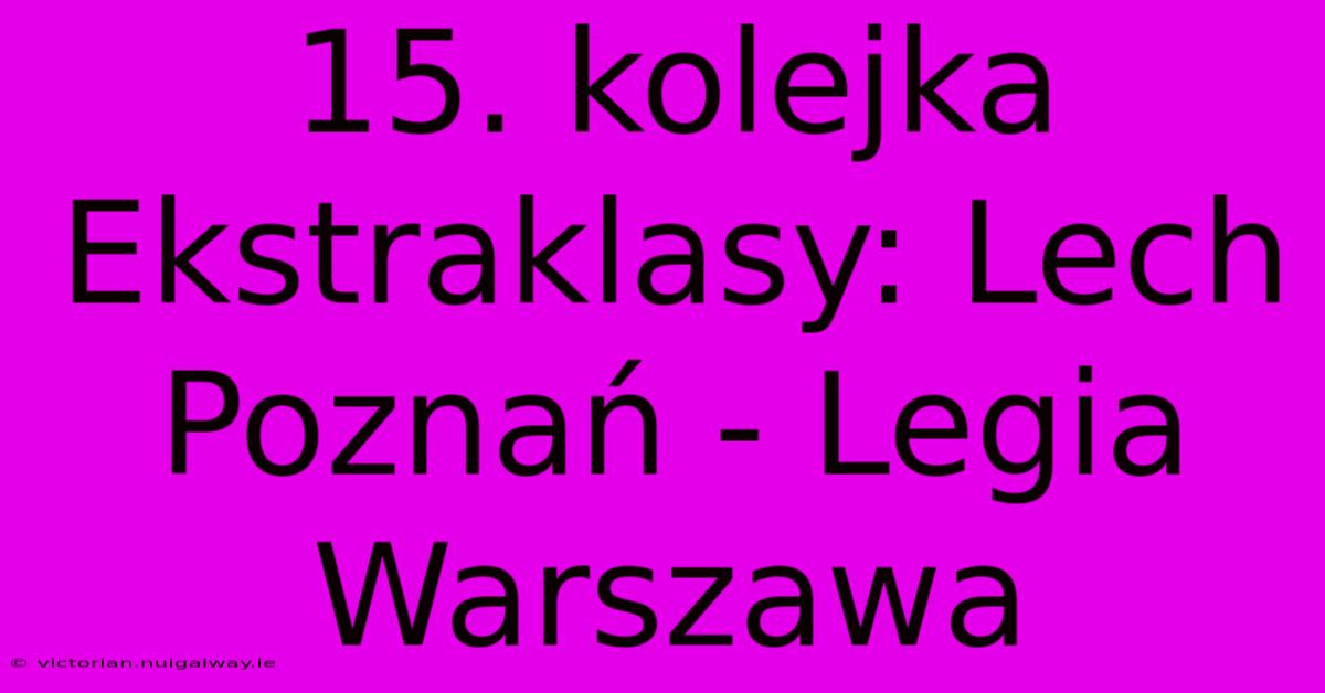 15. Kolejka Ekstraklasy: Lech Poznań - Legia Warszawa