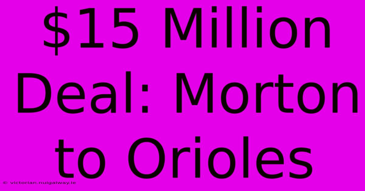 $15 Million Deal: Morton To Orioles