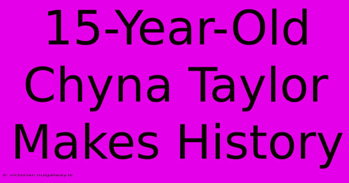 15-Year-Old Chyna Taylor Makes History