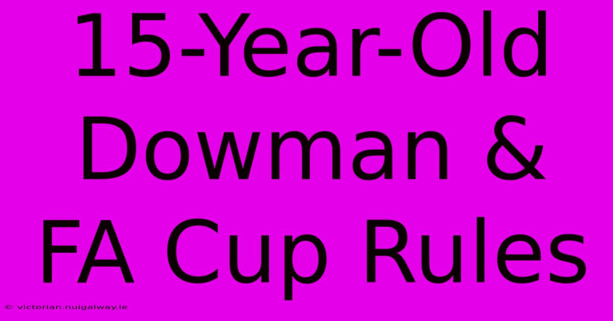 15-Year-Old Dowman & FA Cup Rules