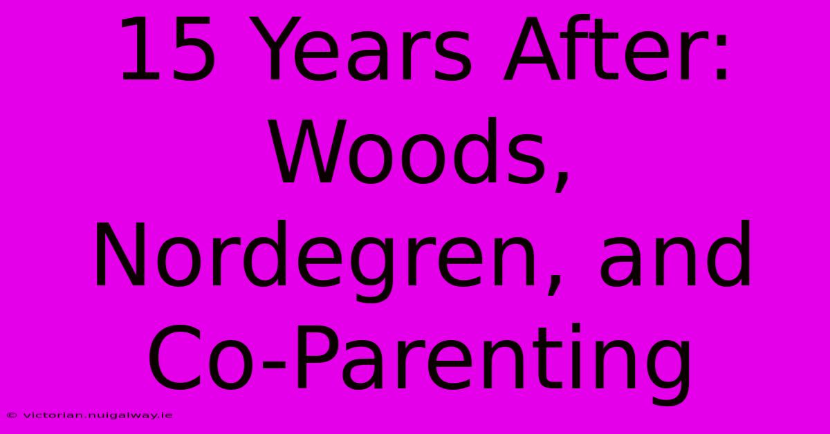 15 Years After: Woods, Nordegren, And Co-Parenting