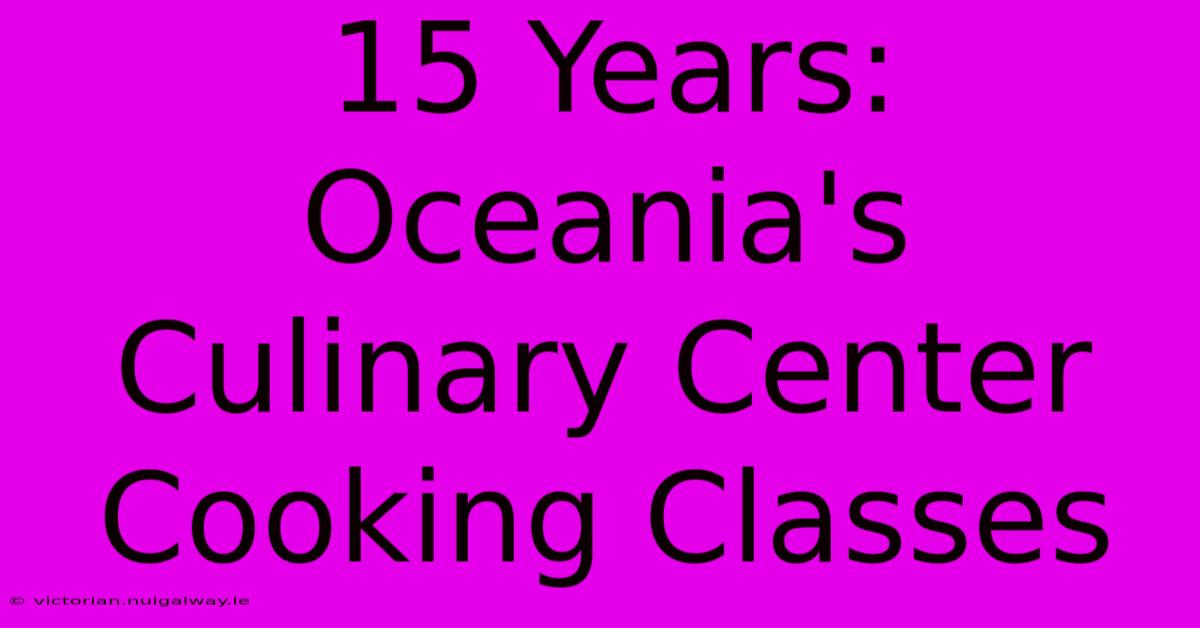 15 Years: Oceania's Culinary Center Cooking Classes