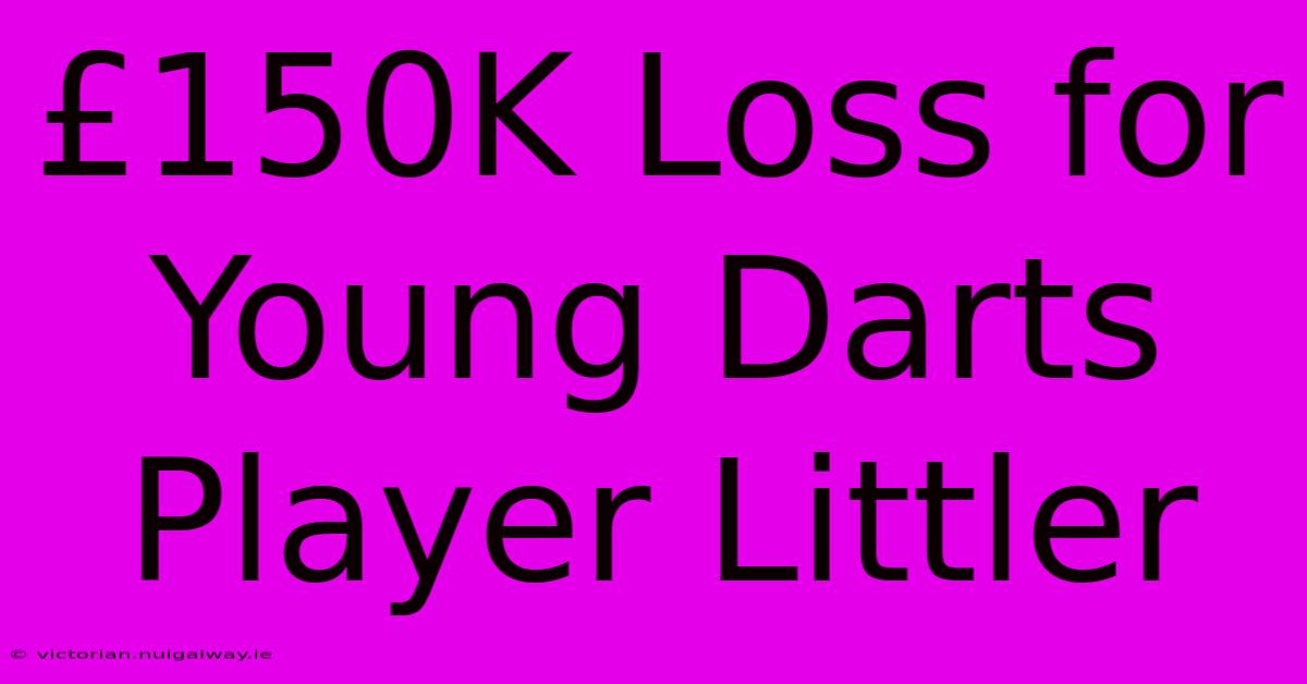 £150K Loss For Young Darts Player Littler