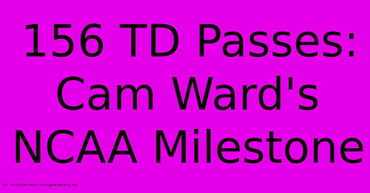 156 TD Passes: Cam Ward's NCAA Milestone