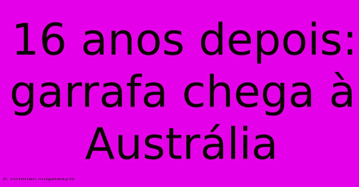 16 Anos Depois: Garrafa Chega À Austrália