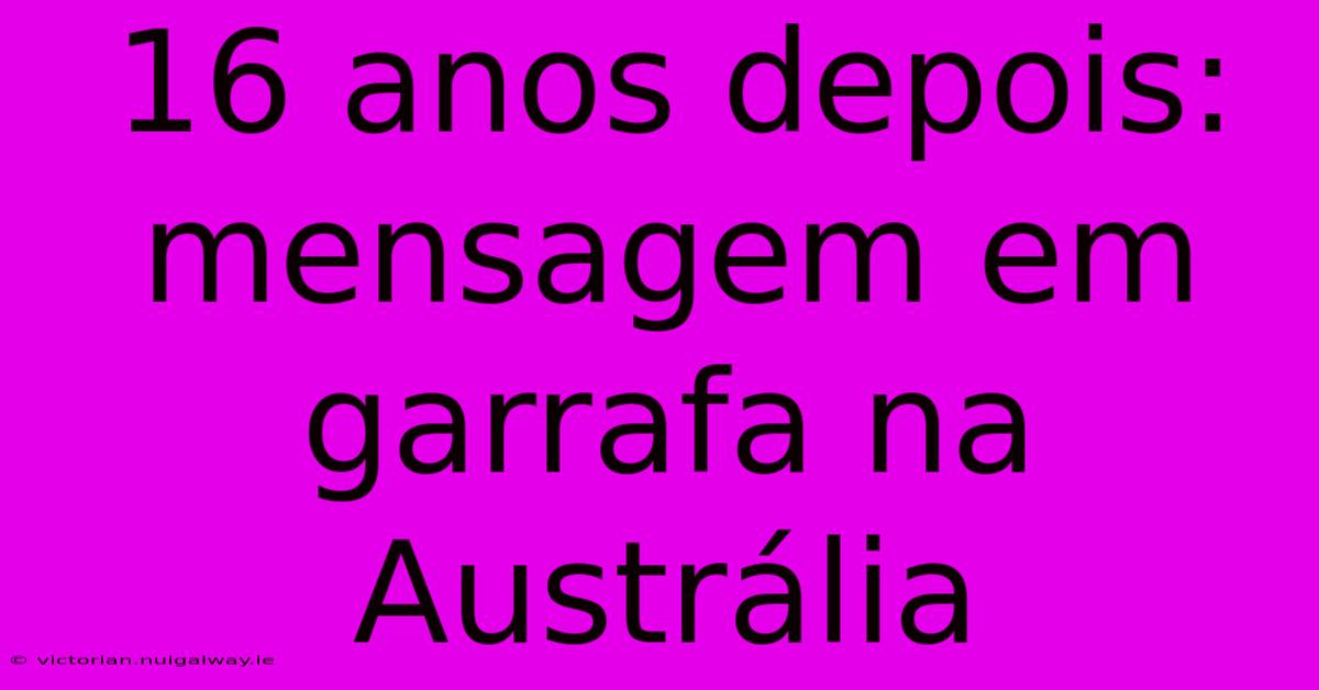 16 Anos Depois: Mensagem Em Garrafa Na Austrália