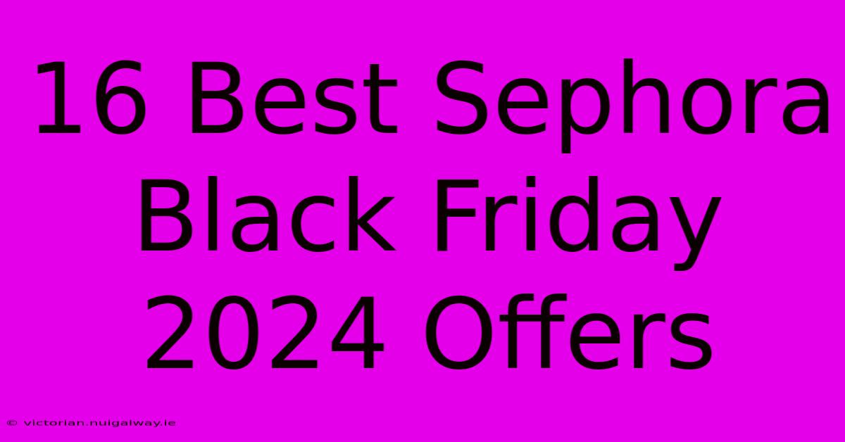 16 Best Sephora Black Friday 2024 Offers