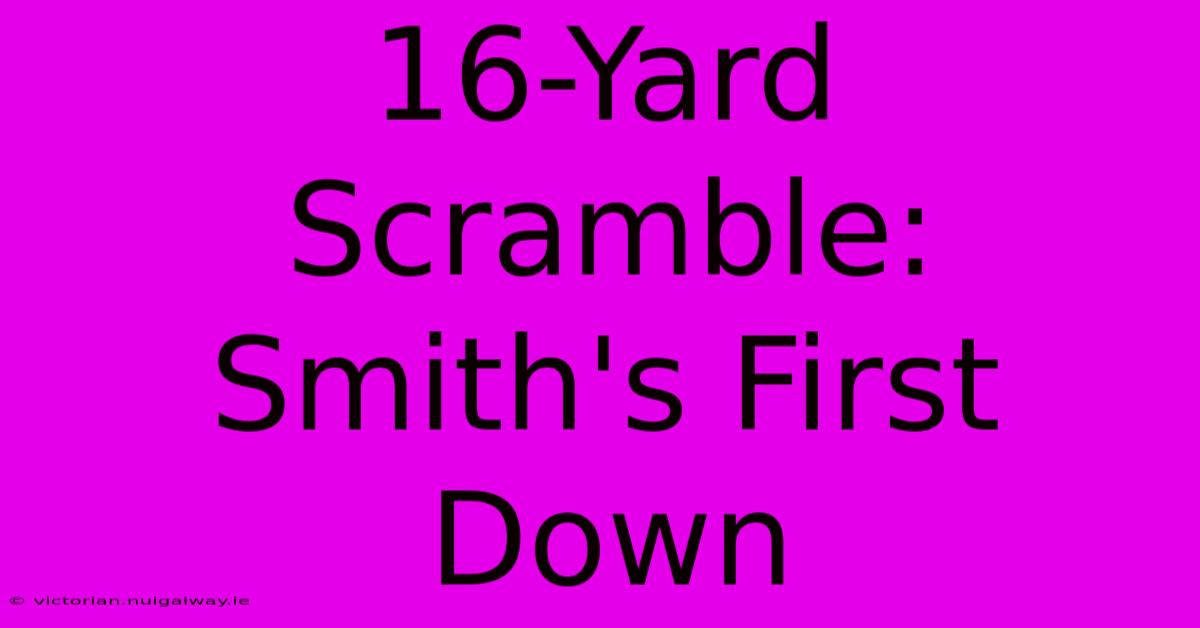 16-Yard Scramble: Smith's First Down