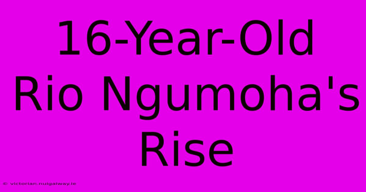 16-Year-Old Rio Ngumoha's Rise