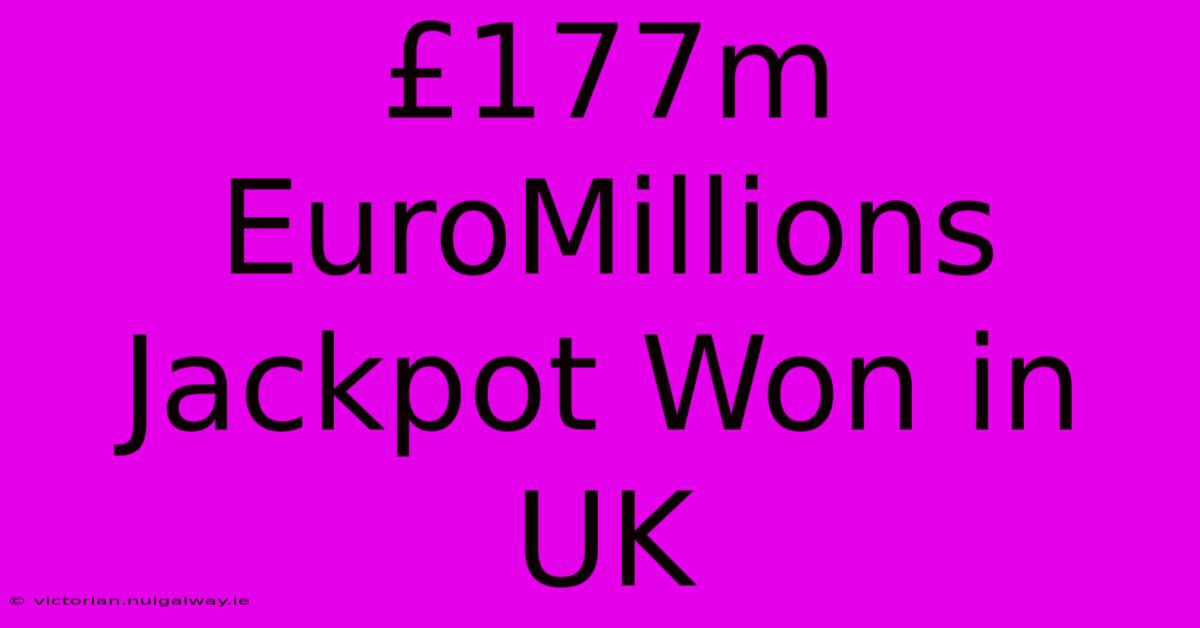 £177m EuroMillions Jackpot Won In UK