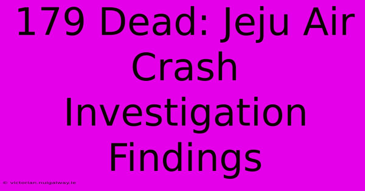 179 Dead: Jeju Air Crash Investigation Findings