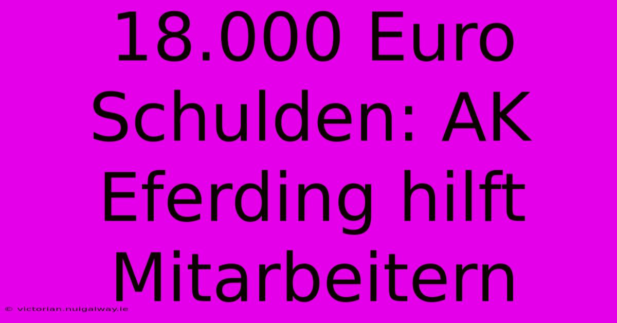 18.000 Euro Schulden: AK Eferding Hilft Mitarbeitern