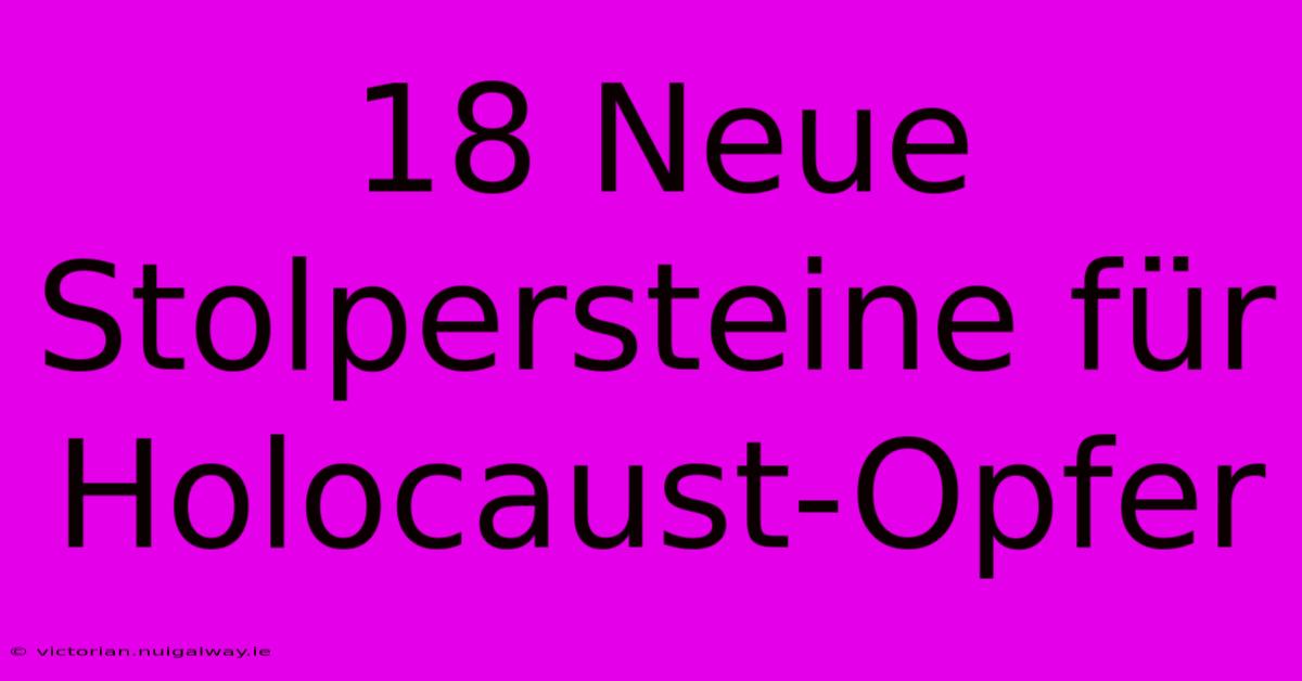 18 Neue Stolpersteine Für Holocaust-Opfer 