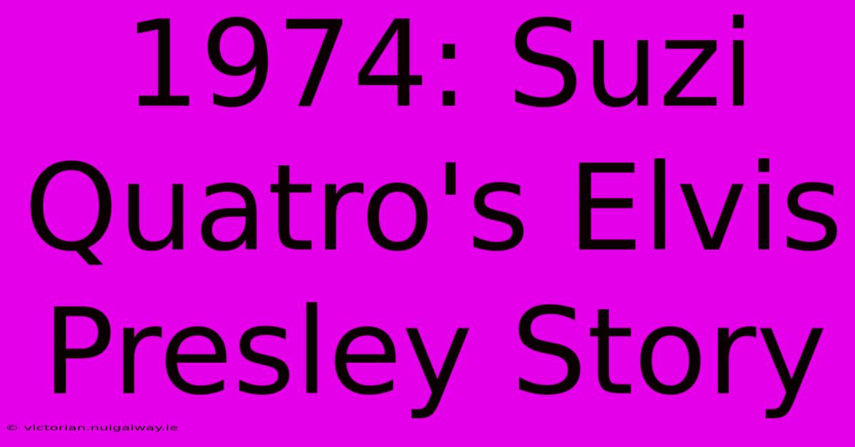 1974: Suzi Quatro's Elvis Presley Story