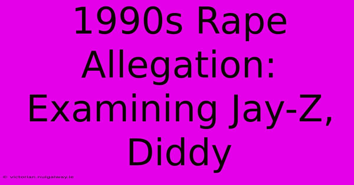 1990s Rape Allegation: Examining Jay-Z, Diddy