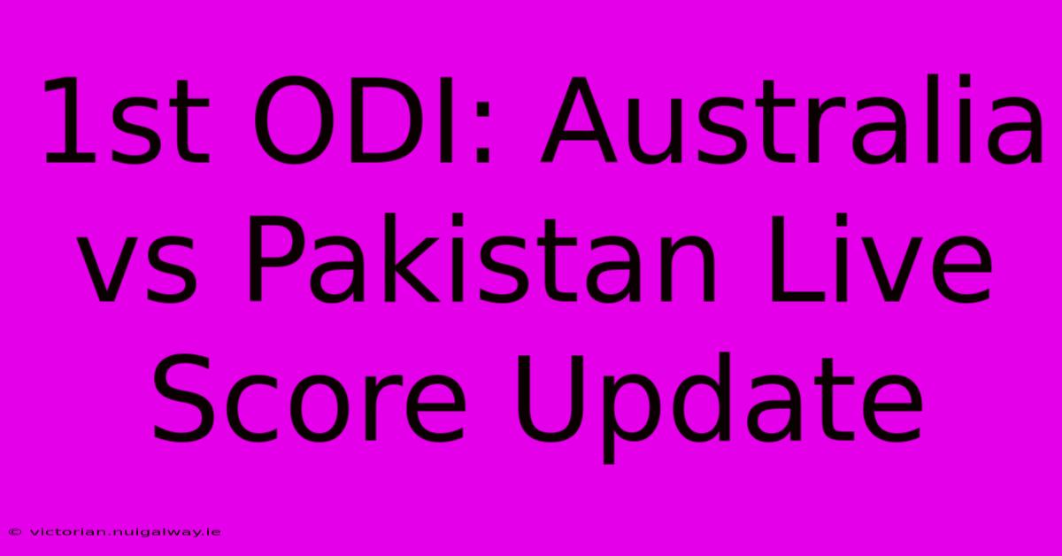 1st ODI: Australia Vs Pakistan Live Score Update