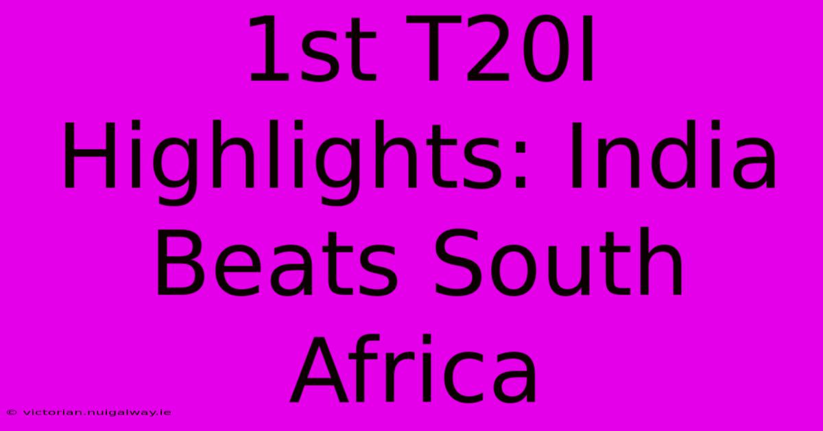 1st T20I Highlights: India Beats South Africa 