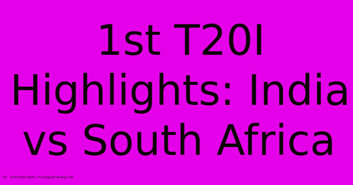 1st T20I Highlights: India Vs South Africa