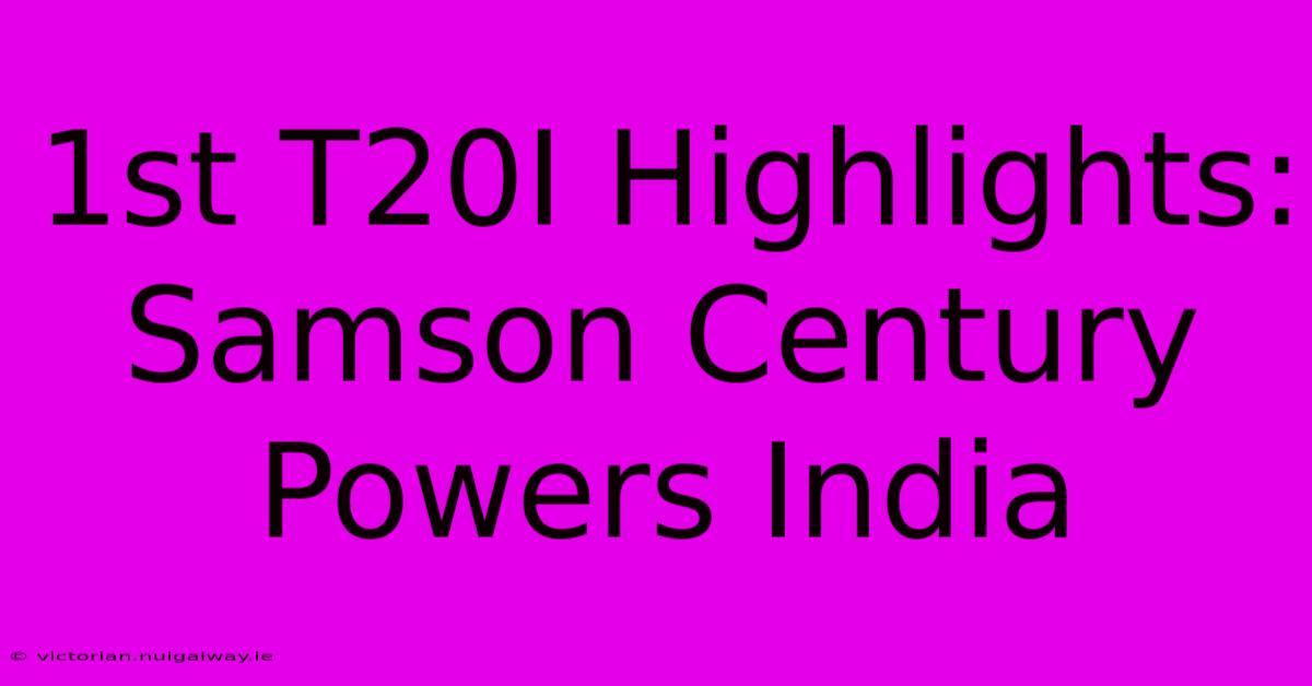 1st T20I Highlights: Samson Century Powers India 