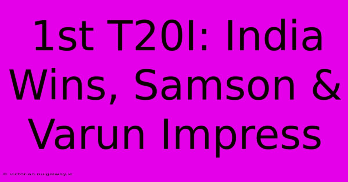 1st T20I: India Wins, Samson & Varun Impress