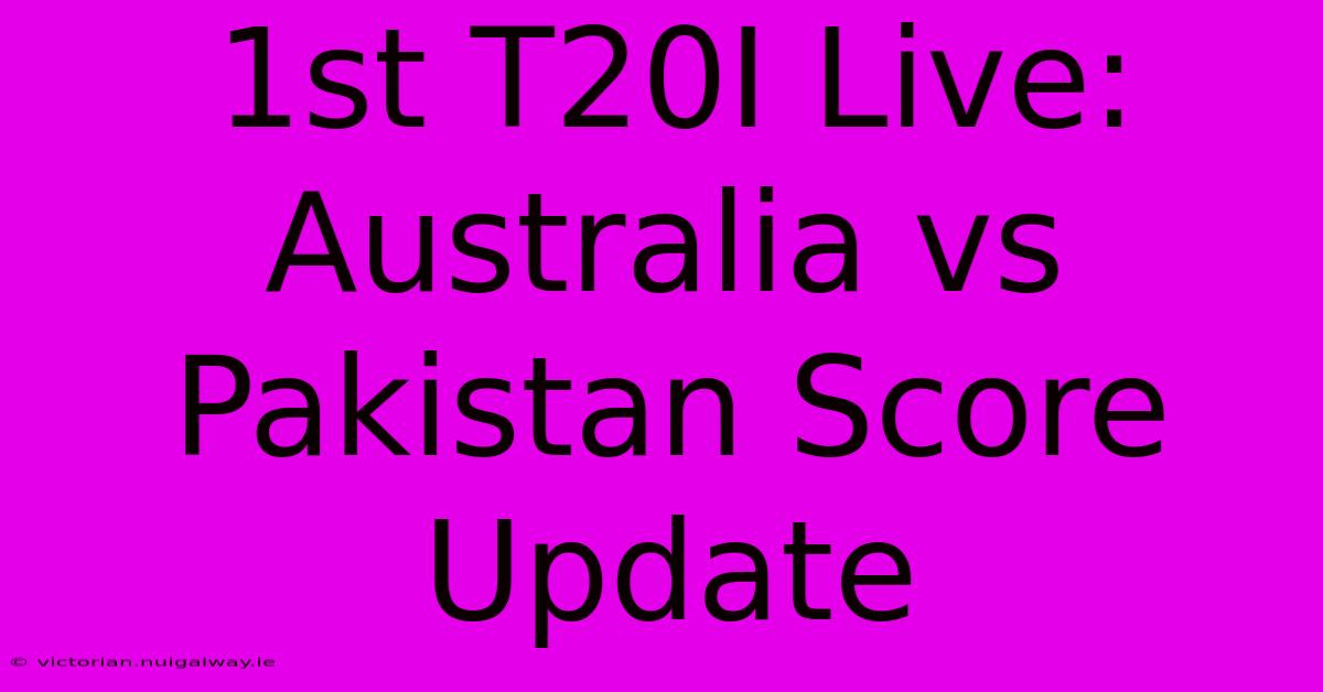 1st T20I Live: Australia Vs Pakistan Score Update 